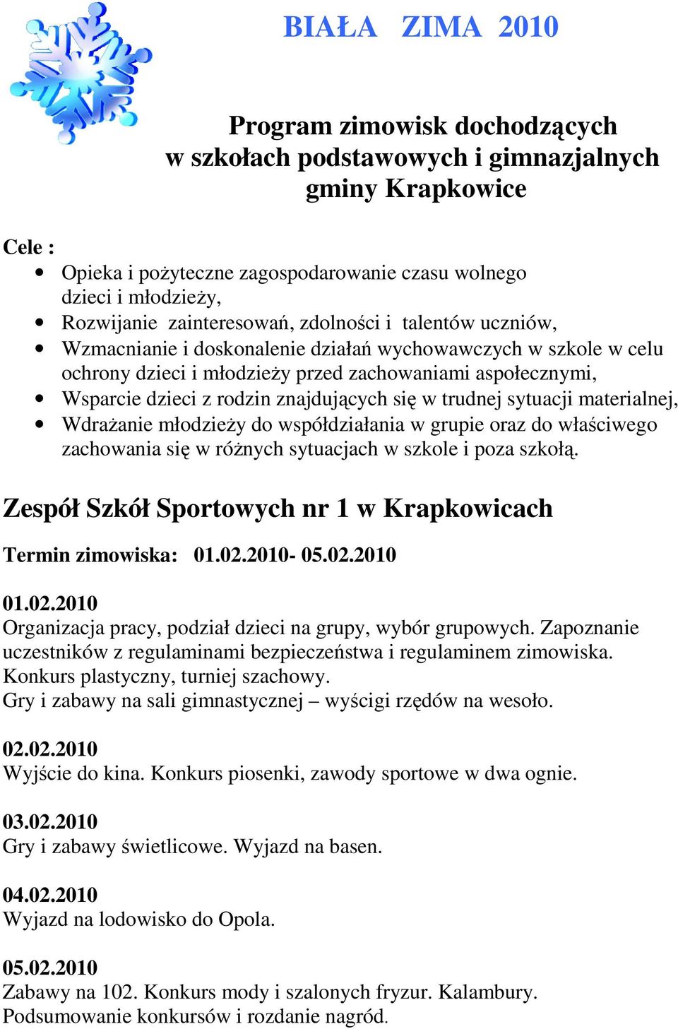 znajdujących się w trudnej sytuacji materialnej, WdraŜanie młodzieŝy do współdziałania w grupie oraz do właściwego zachowania się w róŝnych sytuacjach w szkole i poza szkołą.