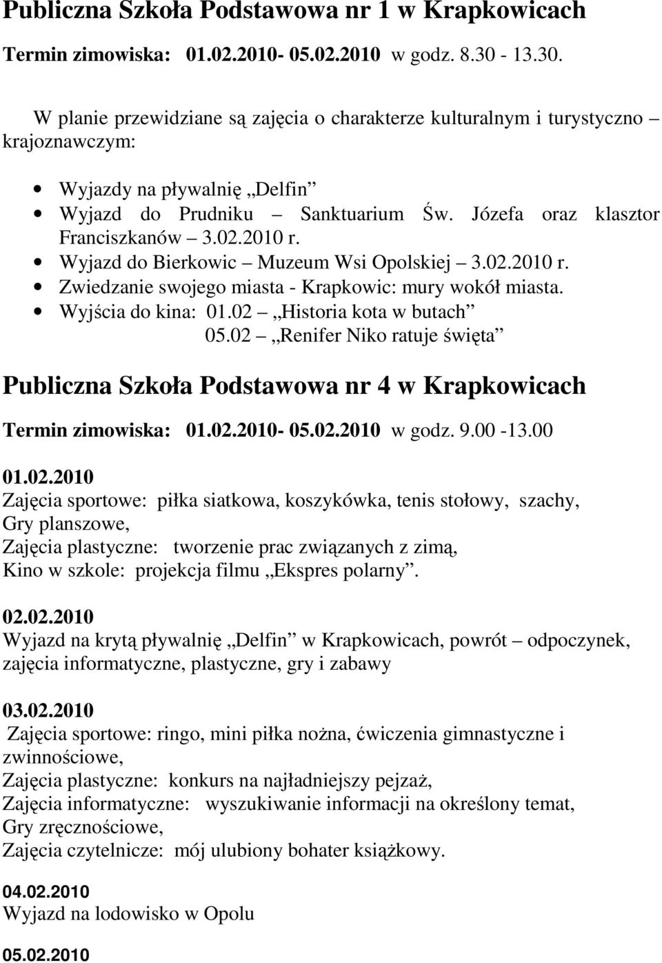 2010 r. Wyjazd do Bierkowic Muzeum Wsi Opolskiej 3.02.2010 r. Zwiedzanie swojego miasta - Krapkowic: mury wokół miasta. Wyjścia do kina: 01.02 Historia kota w butach 05.