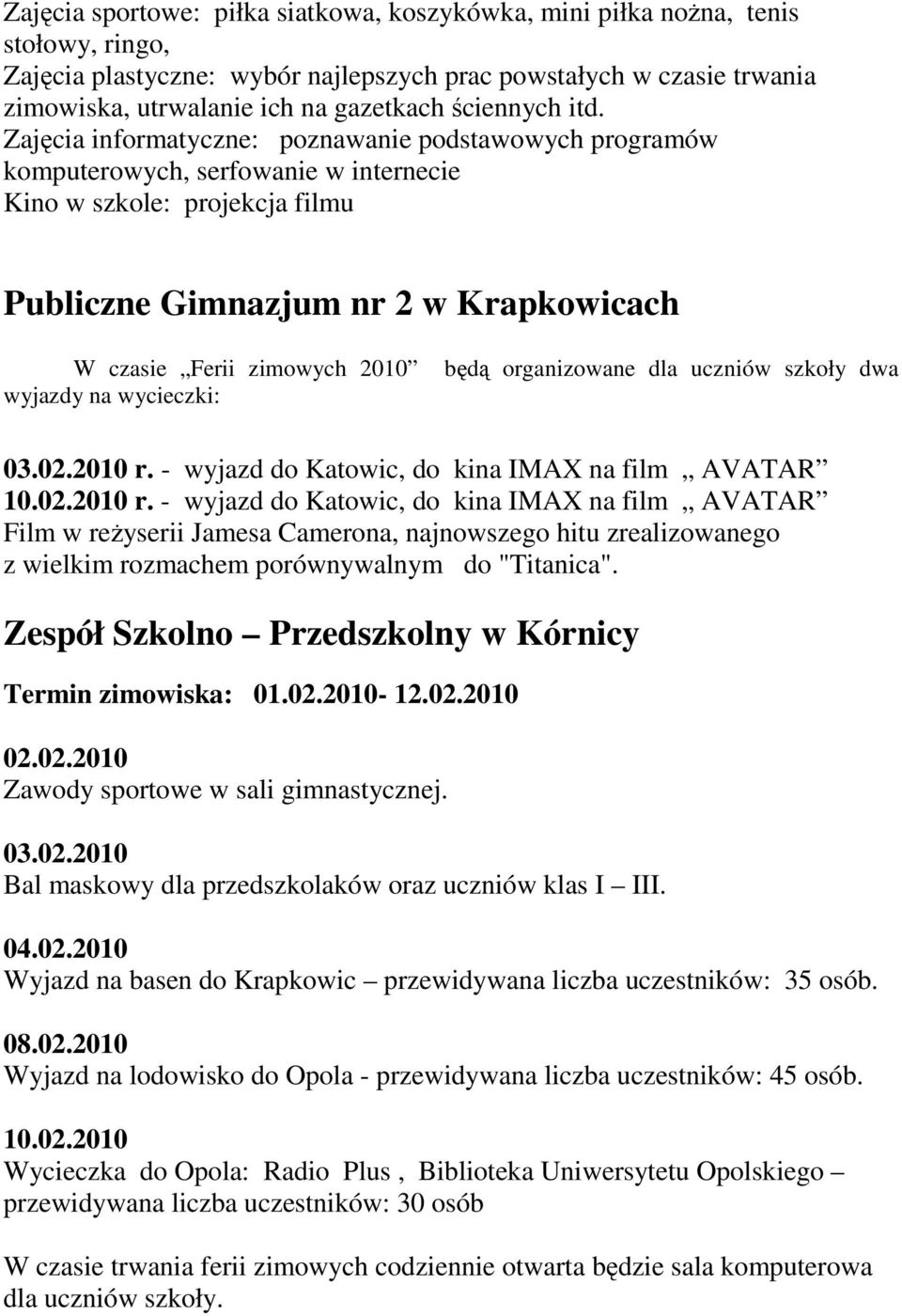 Zajęcia informatyczne: poznawanie podstawowych programów komputerowych, serfowanie w internecie Kino w szkole: projekcja filmu Publiczne Gimnazjum nr 2 w Krapkowicach W czasie Ferii zimowych 2010