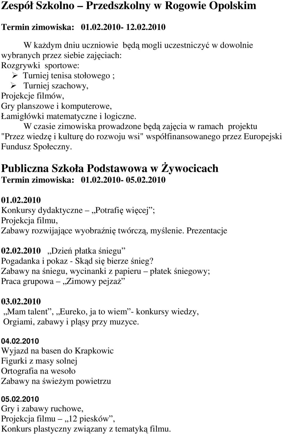 2010 W kaŝdym dniu uczniowie będą mogli uczestniczyć w dowolnie wybranych przez siebie zajęciach: Rozgrywki sportowe: Turniej tenisa stołowego ; Turniej szachowy, Projekcje filmów, Gry planszowe i