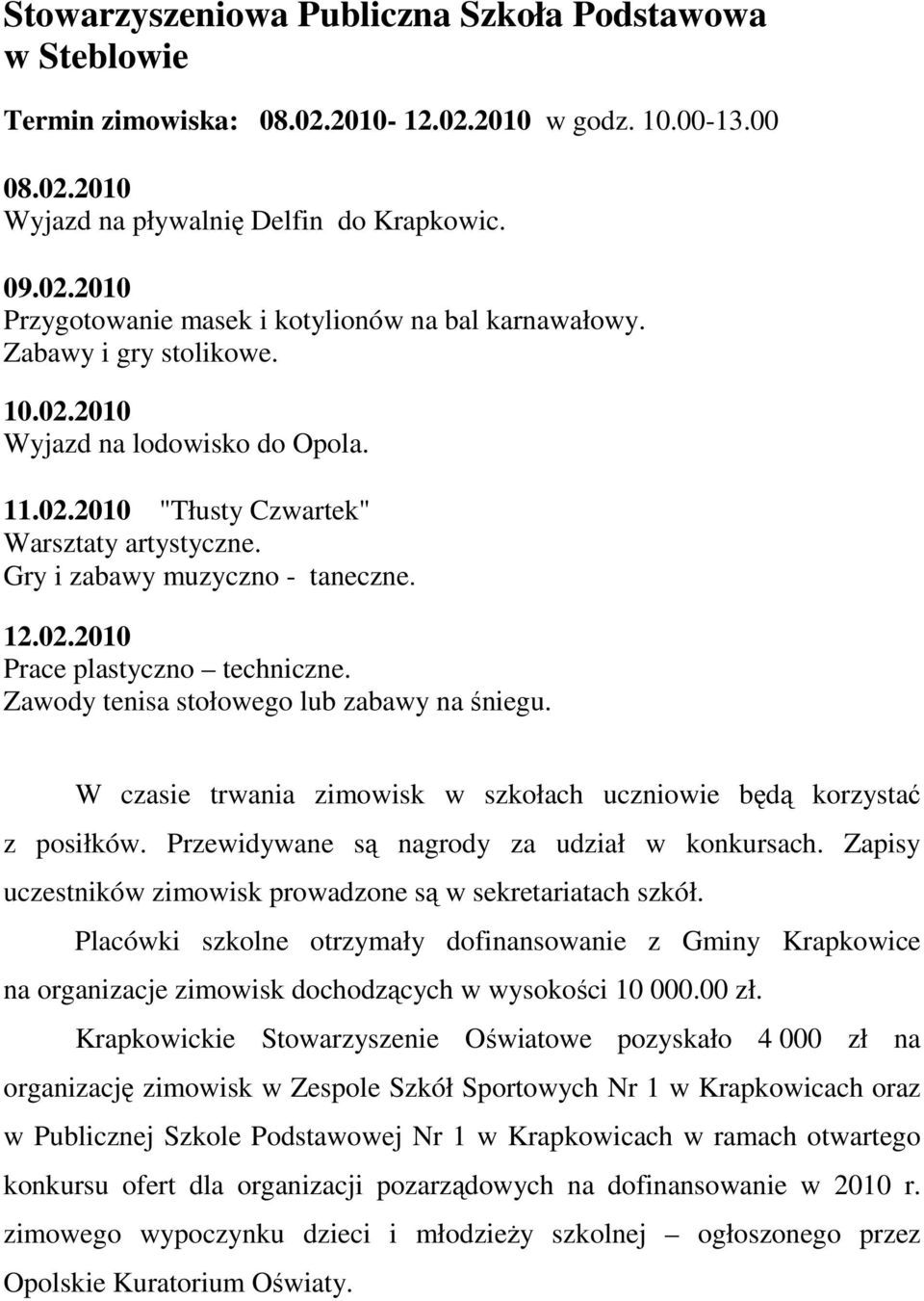 Zawody tenisa stołowego lub zabawy na śniegu. W czasie trwania zimowisk w szkołach uczniowie będą korzystać z posiłków. Przewidywane są nagrody za udział w konkursach.