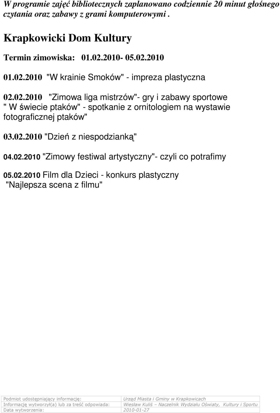 02.2010 "Dzień z niespodzianką" 04.02.2010 "Zimowy festiwal artystyczny"- czyli co potrafimy 05.02.2010 Film dla Dzieci - konkurs plastyczny "Najlepsza scena z filmu" Podmiot