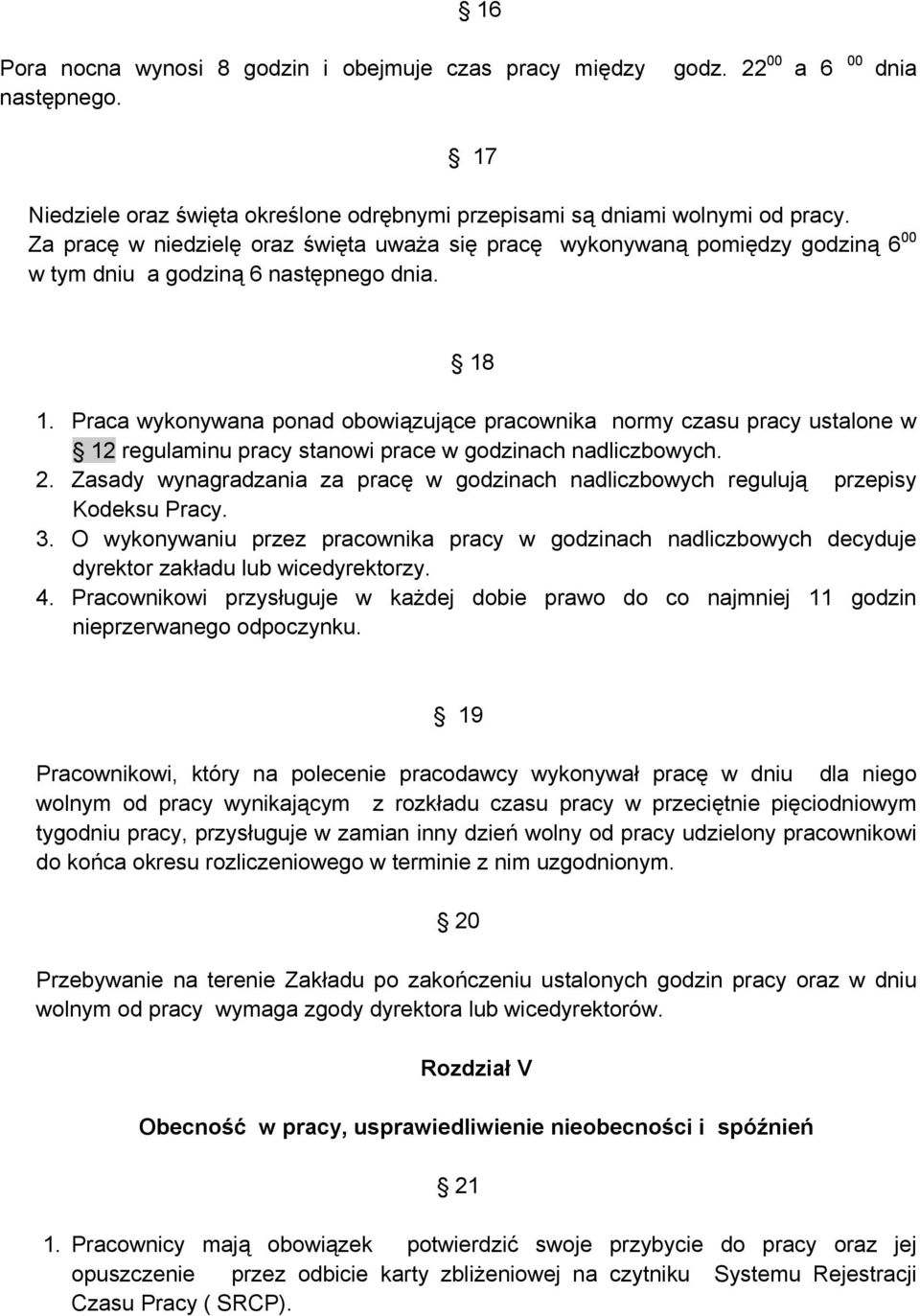 Praca wykonywana ponad obowiązujące pracownika normy czasu pracy ustalone w 12 regulaminu pracy stanowi prace w godzinach nadliczbowych. 2.