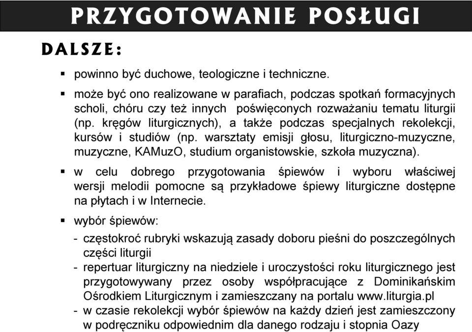 kręgów liturgicznych), a także podczas specjalnych rekolekcji, kursów i studiów (np. warsztaty emisji głosu, liturgiczno-muzyczne, muzyczne, KAMuzO, studium organistowskie, szkoła muzyczna).