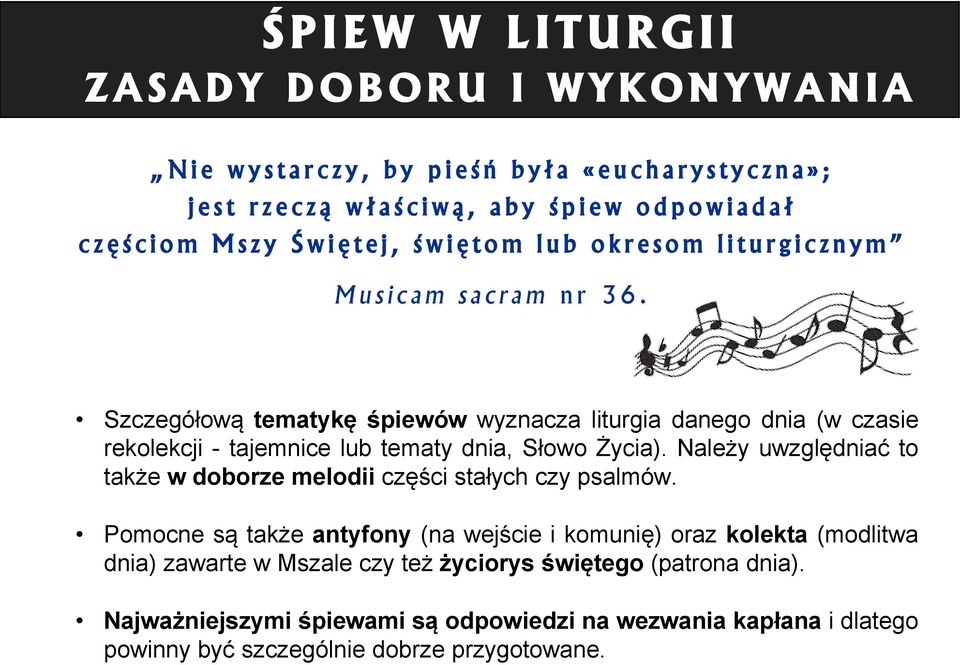 Szczegółową tematykę śpiewów wyznacza liturgia danego dnia (w czasie rekolekcji - tajemnice lub tematy dnia, Słowo Życia).