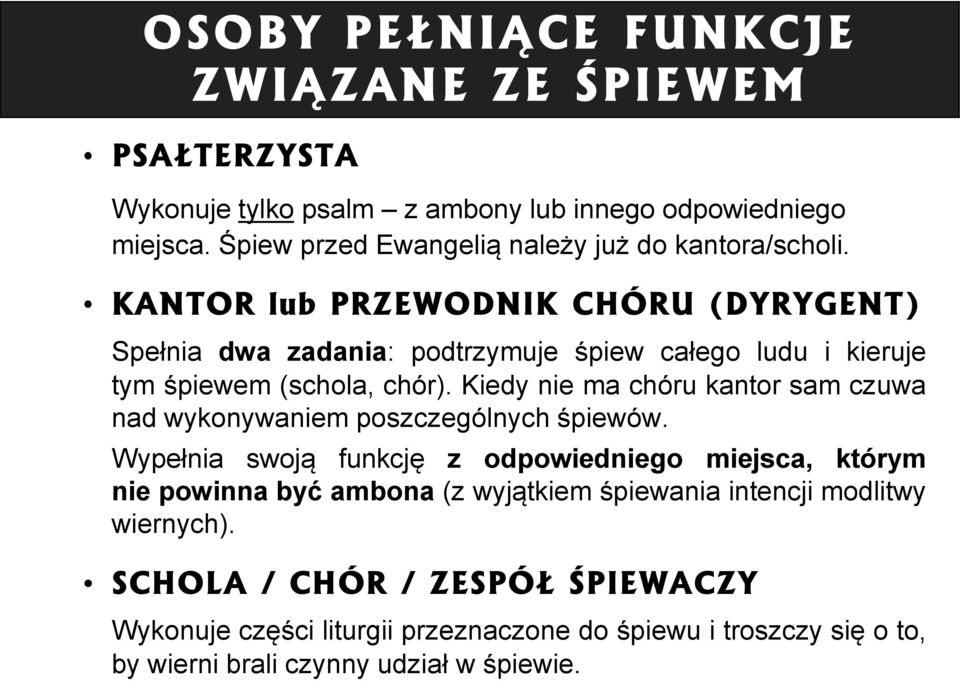 KANTOR lub PRZEWODNIK CHÓRU (DYRYGENT) Spełnia dwa zadania: podtrzymuje śpiew całego ludu i kieruje tym śpiewem (schola, chór).