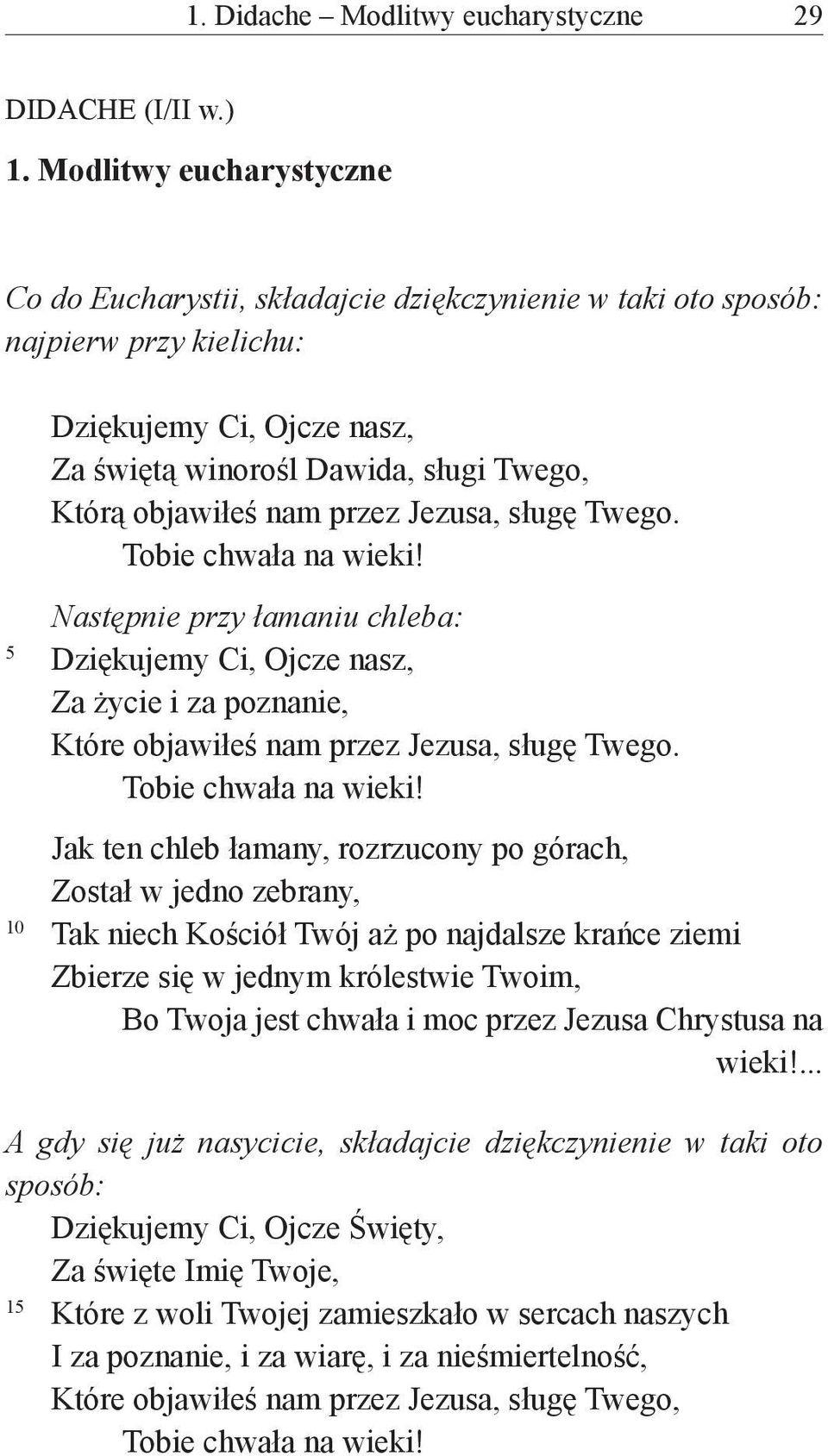 przez Jezusa, sługę Twego. Tobie chwała na wieki! Następnie przy łamaniu chleba: 5 Dziękujemy Ci, Ojcze nasz, Za życie i za poznanie, Które objawiłeś nam przez Jezusa, sługę Twego.