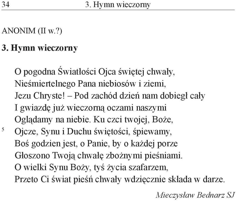 Pod zachód dzień nam dobiegł cały I gwiazdę już wieczorną oczami naszymi Oglądamy na niebie.