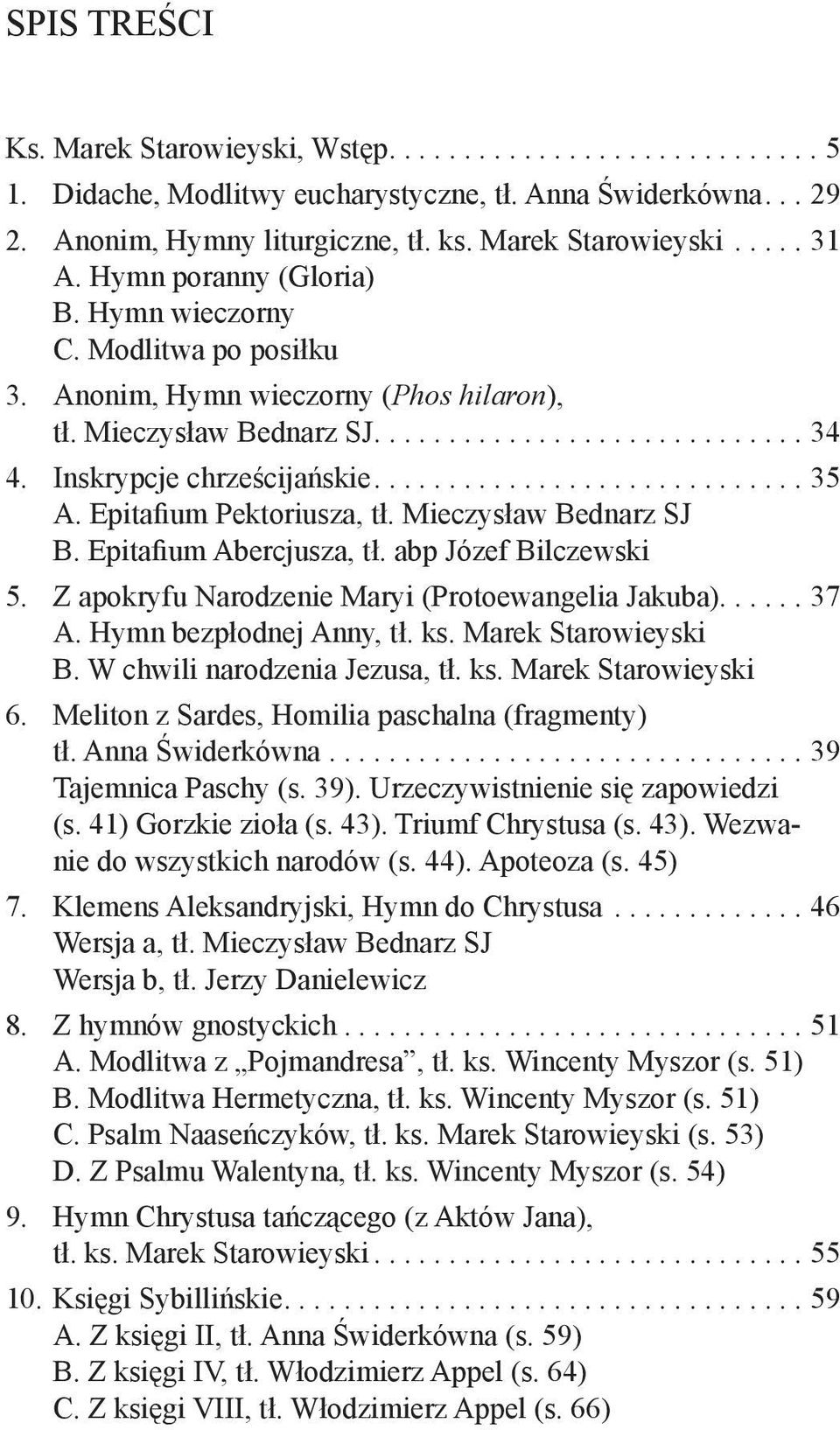 Mieczysław Bednarz SJ B. Epitafium Abercjusza, tł. abp Józef Bilczewski 5. Z apokryfu Narodzenie Maryi (Protoewangelia Jakuba)....37 A. Hymn bezpłodnej Anny, tł. ks. Marek Starowieyski B.