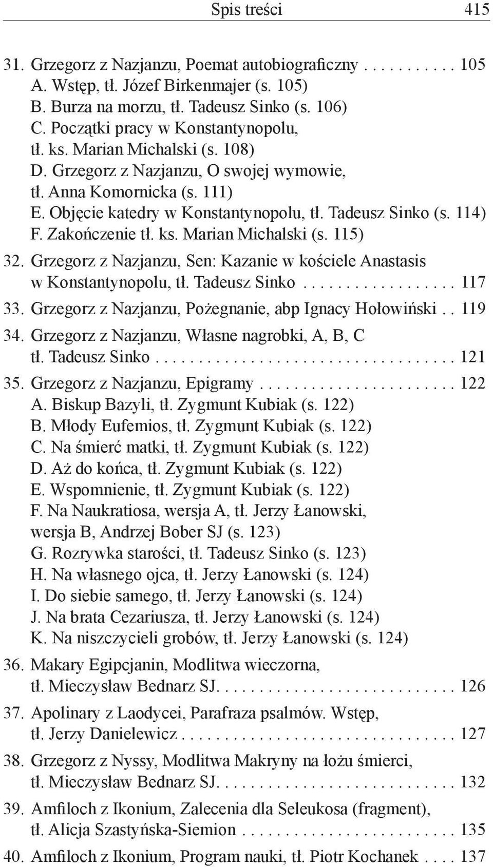 Marian Michalski (s. 115) 32. Grzegorz z Nazjanzu, Sen: Kazanie w kościele Anastasis w Konstantynopolu, tł. Tadeusz Sinko...117 33. Grzegorz z Nazjanzu, Pożegnanie, abp Ignacy Hołowiński.. 119 34.