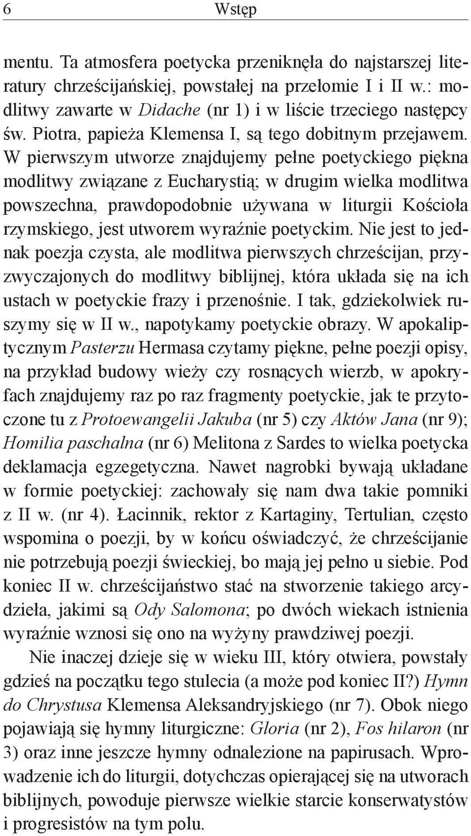 W pierwszym utworze znajdujemy pełne poetyckiego piękna modlitwy związane z Eucharystią; w drugim wielka modlitwa powszechna, prawdopodobnie używana w liturgii Kościoła rzymskiego, jest utworem