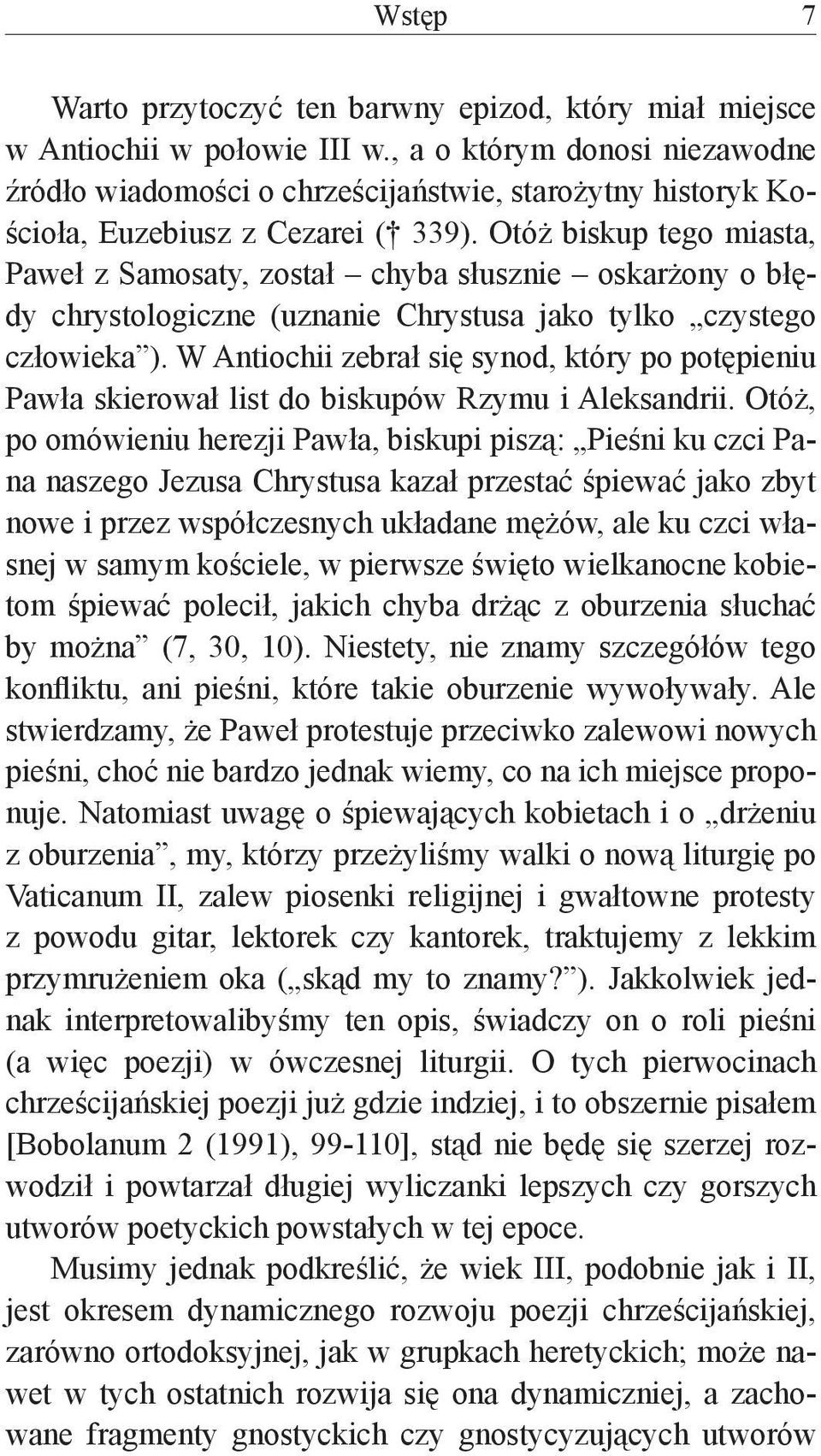 Otóż biskup tego miasta, Paweł z Samosaty, został chyba słusznie oskarżony o błędy chrystologiczne (uznanie Chrystusa jako tylko czystego człowieka ).