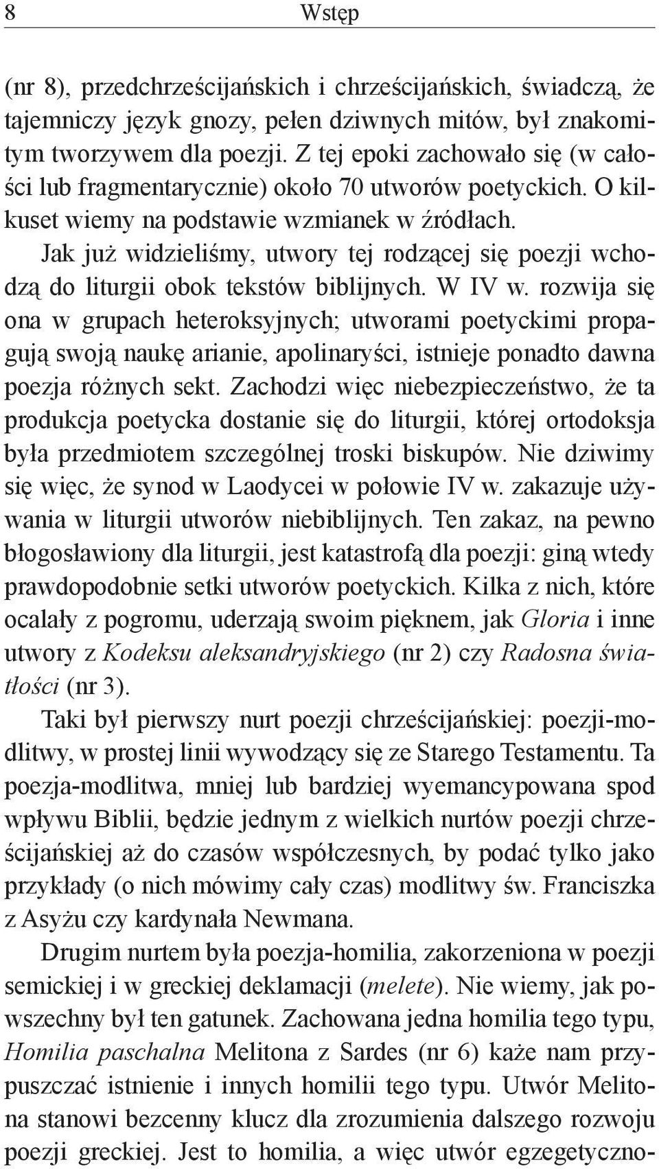 Jak już widzieliśmy, utwory tej rodzącej się poezji wchodzą do liturgii obok tekstów biblijnych. W IV w.