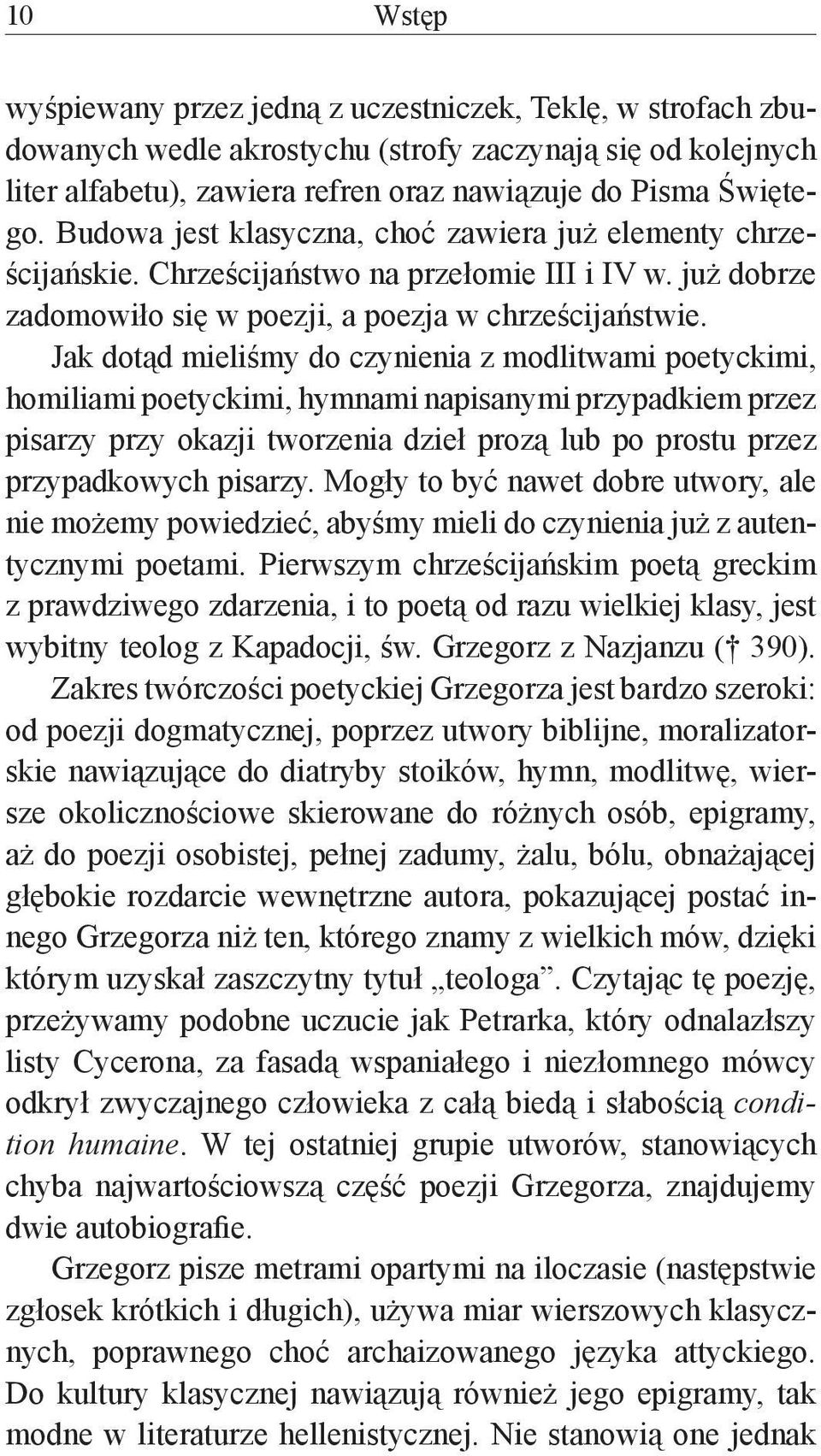 Jak dotąd mieliśmy do czynienia z modlitwami poetyckimi, homiliami poetyckimi, hymnami napisanymi przypadkiem przez pisarzy przy okazji tworzenia dzieł prozą lub po prostu przez przypadkowych pisarzy.