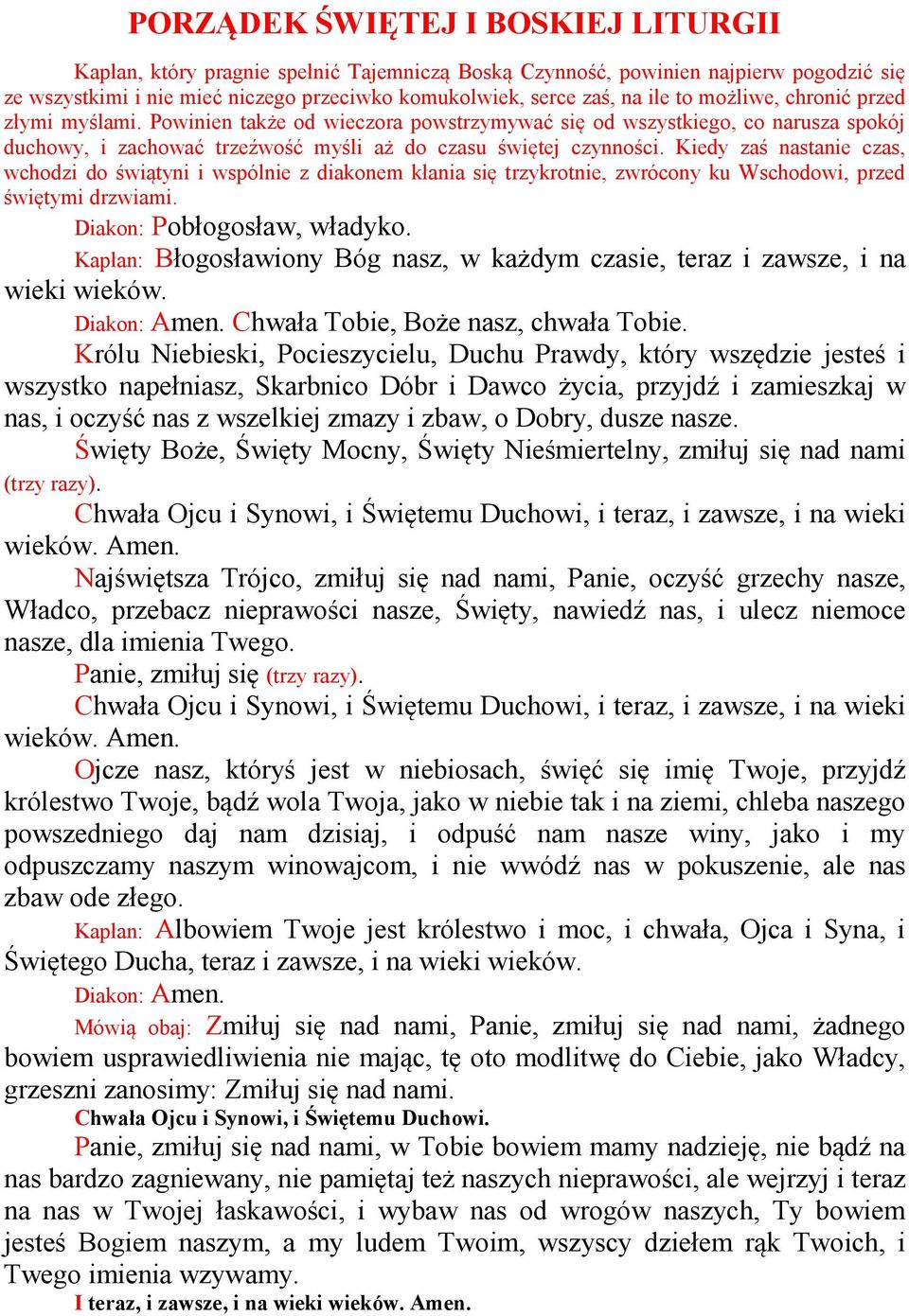 Kiedy zaś nastanie czas, wchodzi do świątyni i wspólnie z diakonem kłania się trzykrotnie, zwrócony ku Wschodowi, przed świętymi drzwiami. Diakon: Pobłogosław, władyko.