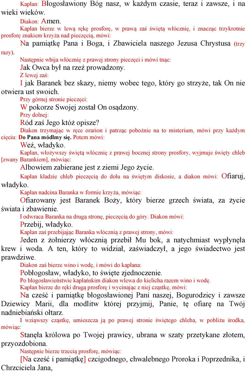 (trzy razy). Następnie wbija włócznię z prawej strony pieczęci i mówi tnąc: Jak Owca był na rzeź prowadzony.