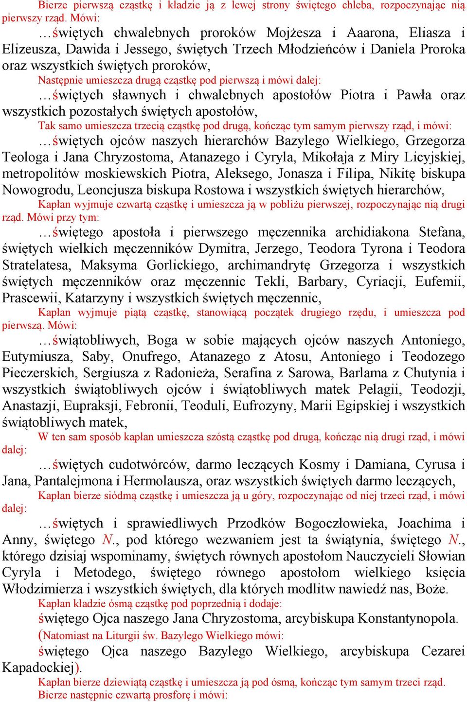 drugą cząstkę pod pierwszą i mówi dalej: świętych sławnych i chwalebnych apostołów Piotra i Pawła oraz wszystkich pozostałych świętych apostołów, Tak samo umieszcza trzecią cząstkę pod drugą, kończąc
