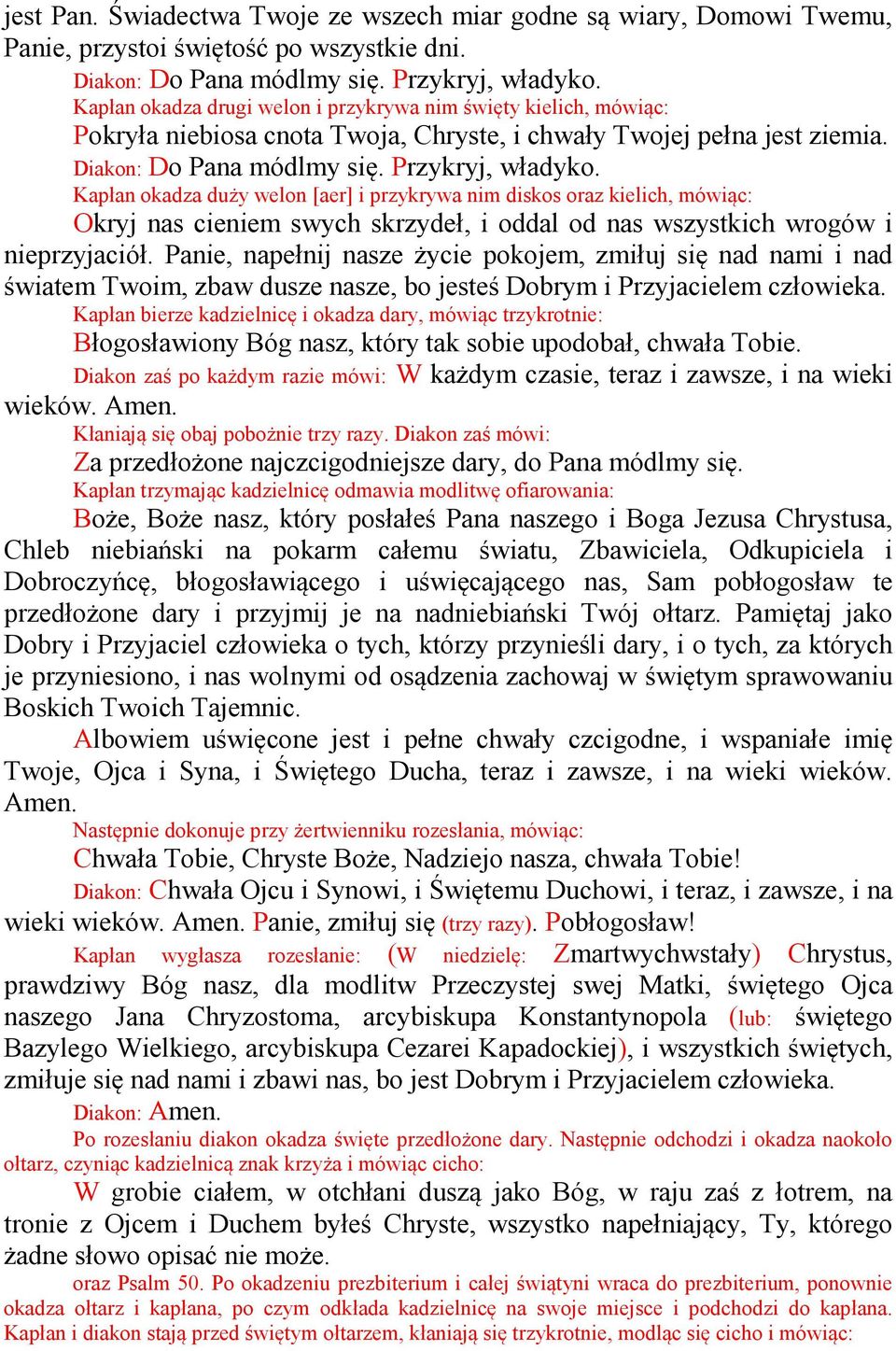 Kapłan okadza duży welon [aer] i przykrywa nim diskos oraz kielich, mówiąc: Okryj nas cieniem swych skrzydeł, i oddal od nas wszystkich wrogów i nieprzyjaciół.