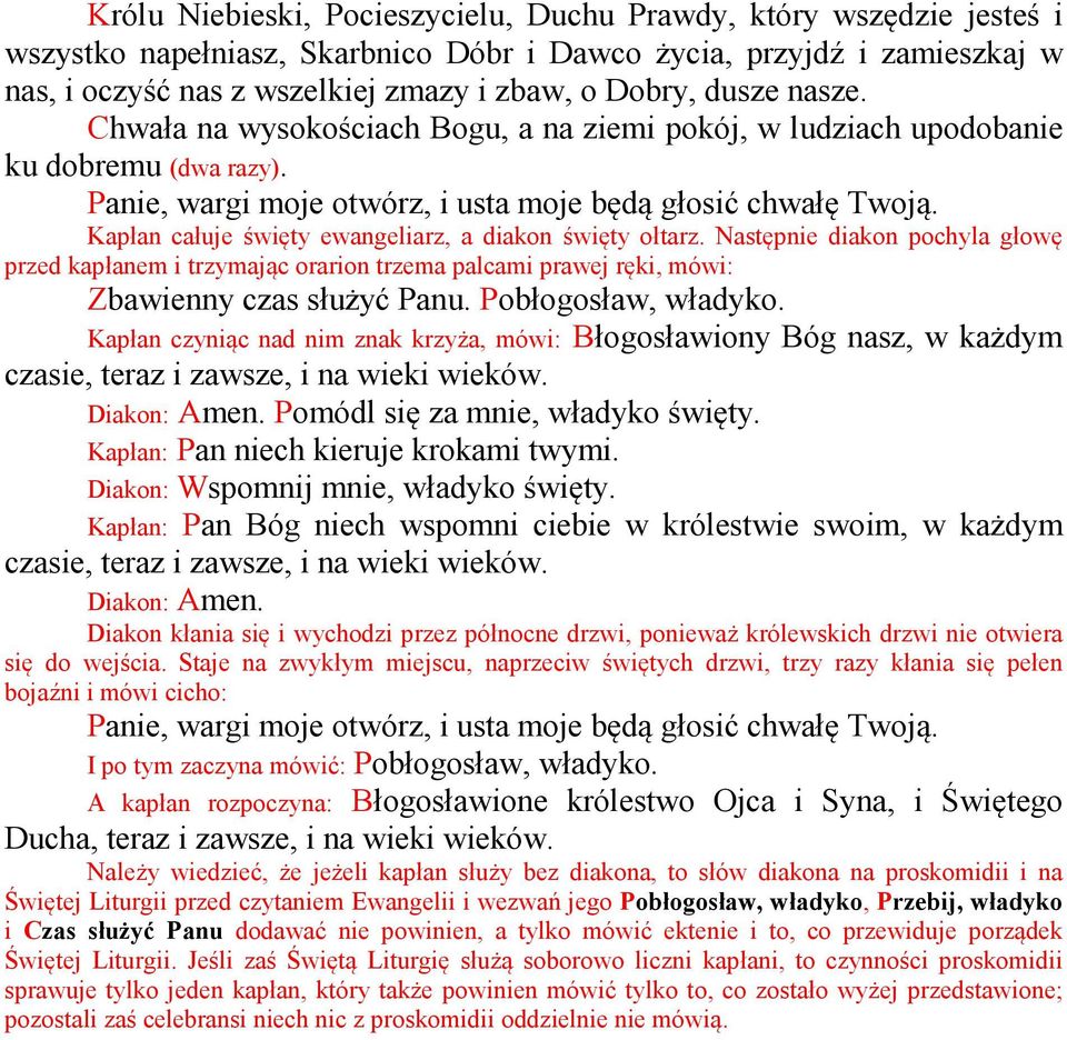 Kapłan całuje święty ewangeliarz, a diakon święty ołtarz. Następnie diakon pochyla głowę przed kapłanem i trzymając orarion trzema palcami prawej ręki, mówi: Zbawienny czas służyć Panu.