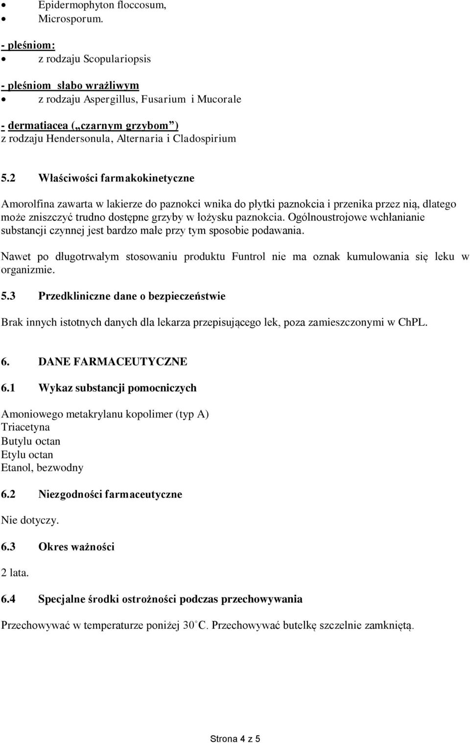 2 Właściwości farmakokinetyczne Amorolfina zawarta w lakierze do paznokci wnika do płytki paznokcia i przenika przez nią, dlatego może zniszczyć trudno dostępne grzyby w łożysku paznokcia.