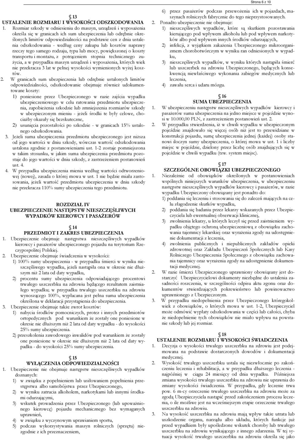 odszkodowania - według ceny zakupu lub kosztów naprawy rzeczy tego samego rodzaju, typu lub mocy, powiększonej o koszty transportu i montaŝu, z potrąceniem stopnia technicznego zu- Ŝycia, a w