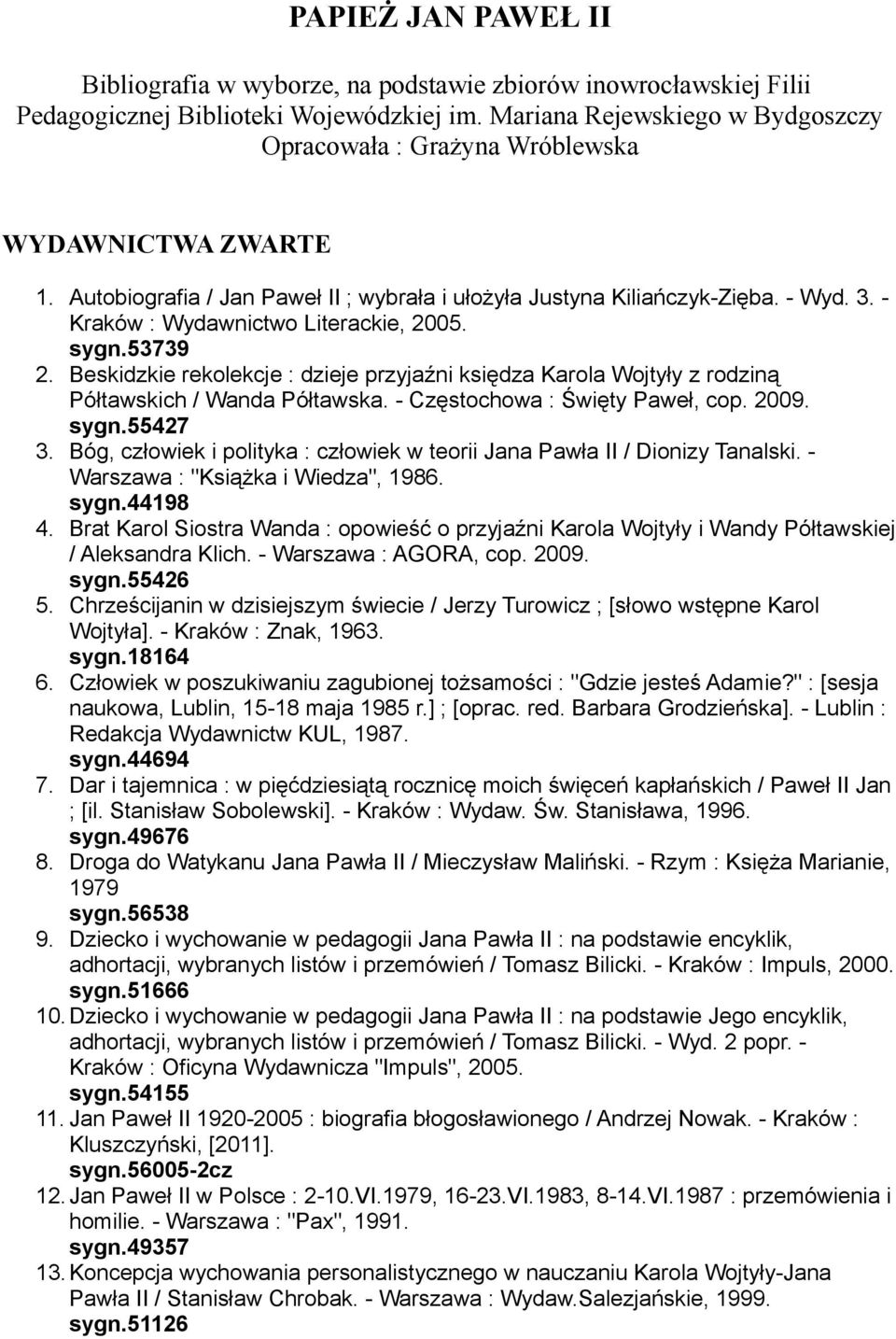 - Kraków : Wydawnictwo Literackie, 2005. sygn.53739 2. Beskidzkie rekolekcje : dzieje przyjaźni księdza Karola Wojtyły z rodziną Półtawskich / Wanda Półtawska. - Częstochowa : Święty Paweł, cop. 2009.
