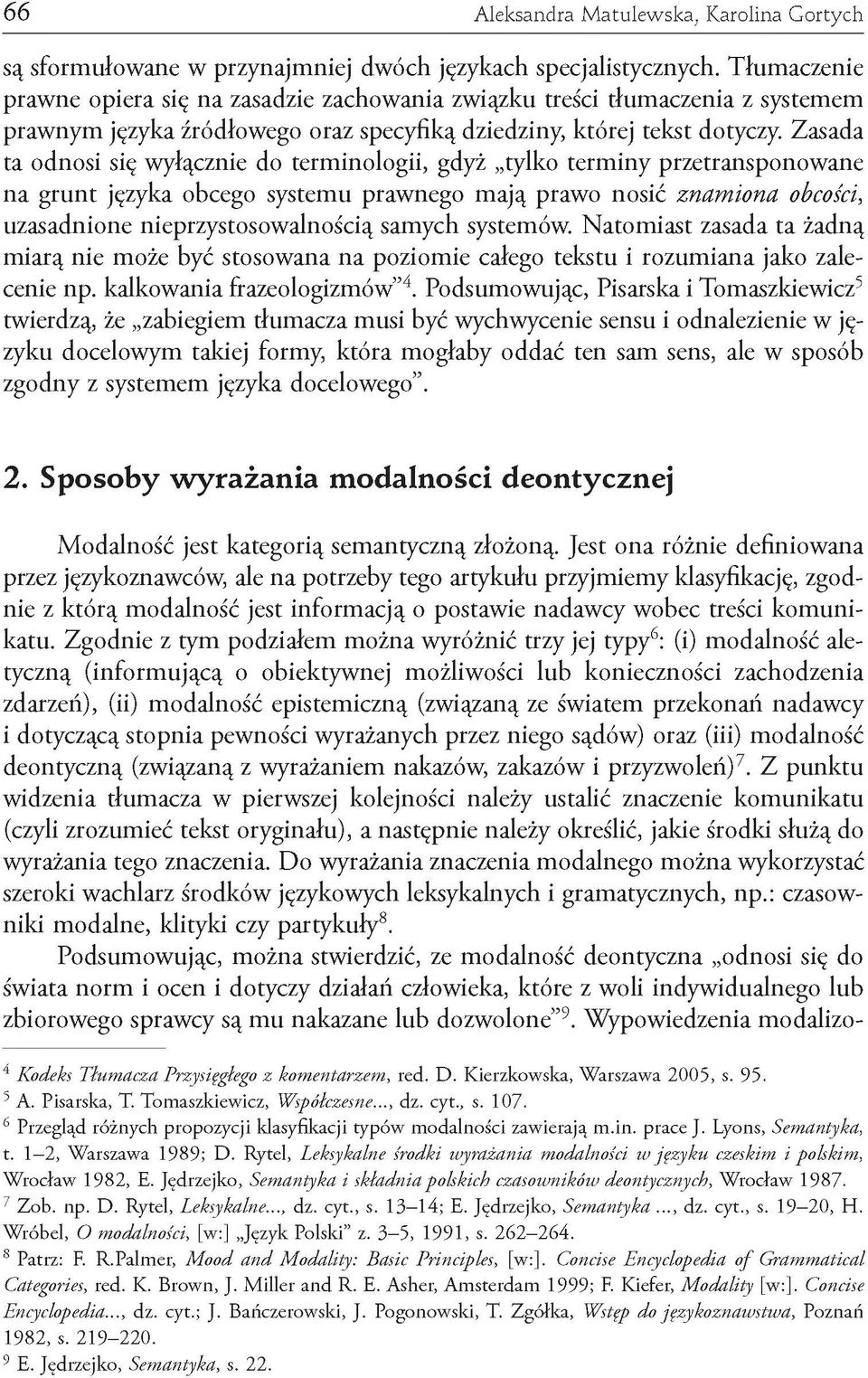 Zasada ta odnosi się wyłącznie do terminologii, gdyż tylko terminy przetransponowane na grunt języka obcego systemu prawnego mają prawo nosić znamiona obcości, uzasadnione nieprzystosowalnością