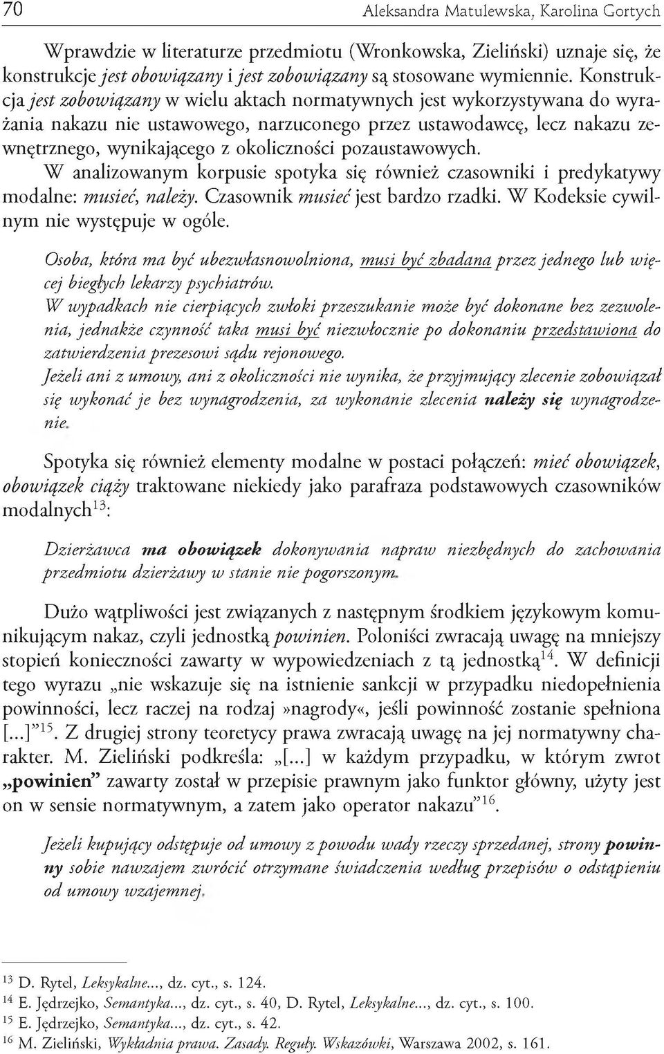 pozaustawowych. W analizowanym korpusie spotyka się również czasowniki i predykatywy modalne: musieć, należy. Czasownik m usieć jest bardzo rzadki. W Kodeksie cywilnym nie występuje w ogóle.