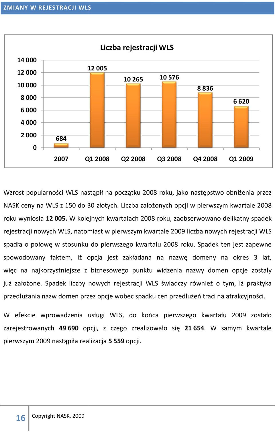 W kolejnych kwartałach 2008 roku, zaobserwowano delikatny spadek rejestracji nowych WLS, natomiast w pierwszym kwartale 2009 liczba nowych rejestracji WLS spadła o połowę w stosunku do pierwszego