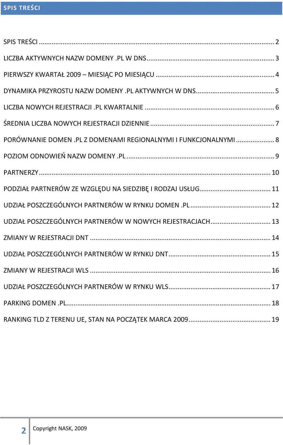 .. 10 PODZIAŁ PARTNERÓW ZE WZGLĘDU NA SIEDZIBĘ I RODZAJ USŁUG... 11 UDZIAŁ POSZCZEGÓLNYCH PARTNERÓW W RYNKU DOMEN.PL... 12 UDZIAŁ POSZCZEGÓLNYCH PARTNERÓW W NOWYCH REJESTRACJACH.