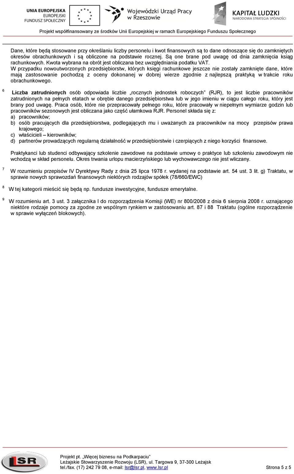 W przypadku nowoutworzonych przedsiębiorstw, których księgi rachunkowe jeszcze zostały zamknięte dane, które mają zastosowa pochodzą z oceny dokonanej w dobrej wierze zgod z najlepszą praktyką w