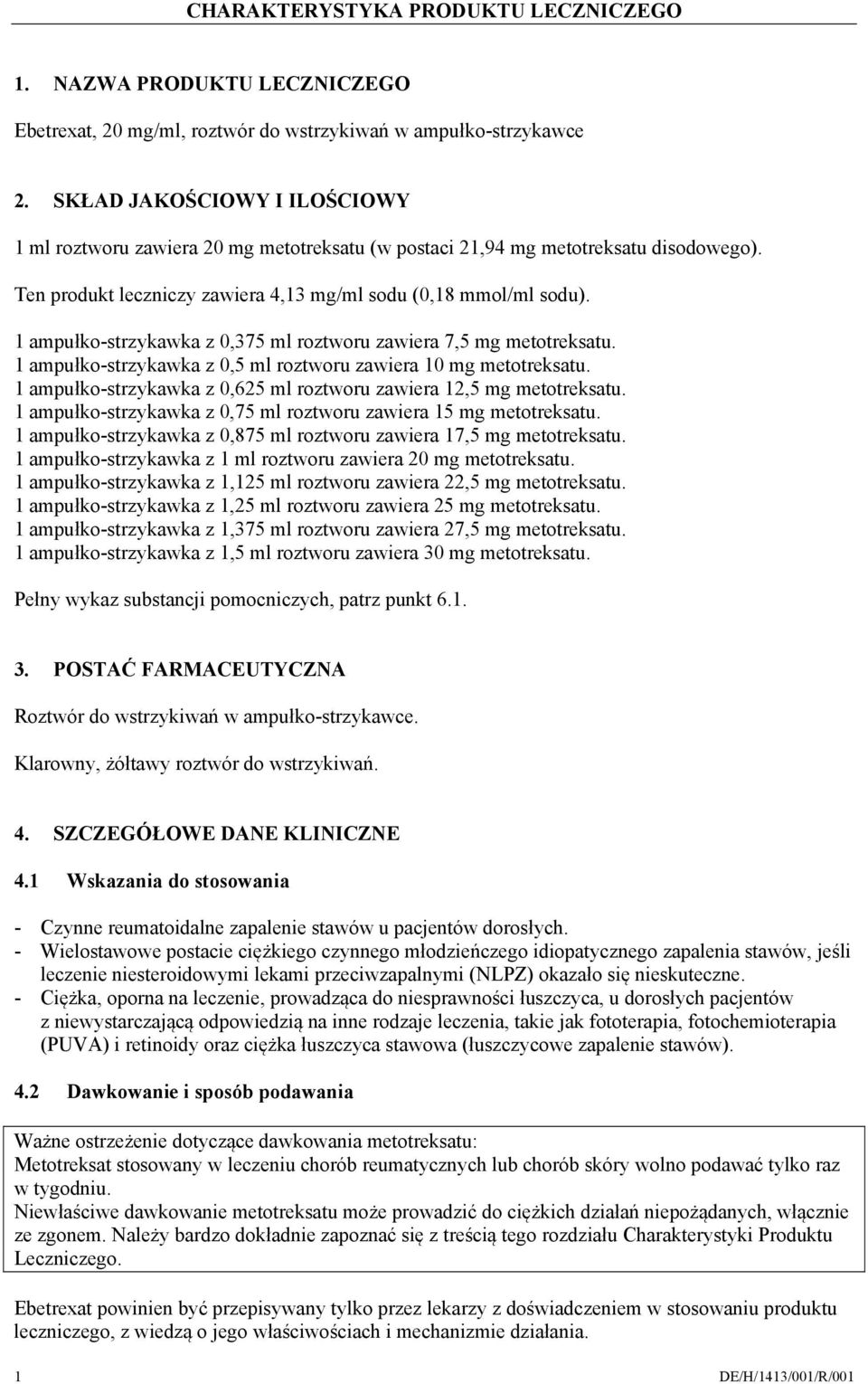 1 ampułko-strzykawka z 0,375 ml roztworu zawiera 7,5 mg metotreksatu. 1 ampułko-strzykawka z 0,5 ml roztworu zawiera 10 mg metotreksatu.