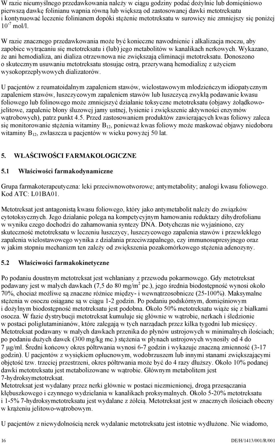 W razie znacznego przedawkowania może być konieczne nawodnienie i alkalizacja moczu, aby zapobiec wytrącaniu się metotreksatu i (lub) jego metabolitów w kanalikach nerkowych.