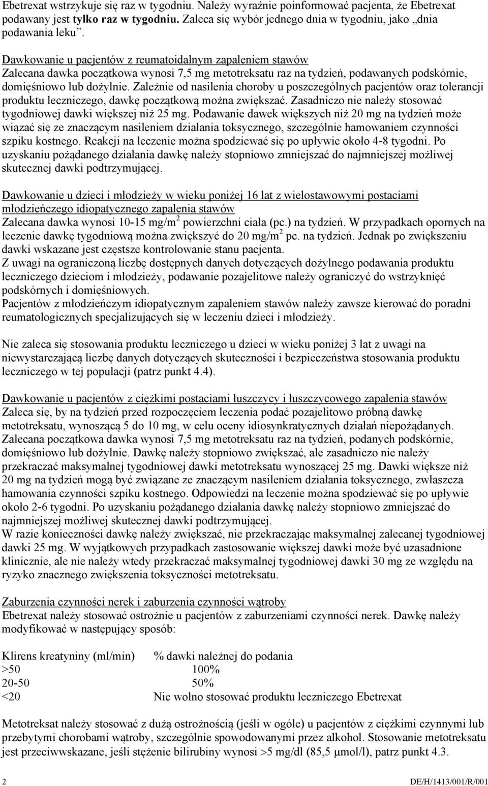 Zależnie od nasilenia choroby u poszczególnych pacjentów oraz tolerancji produktu leczniczego, dawkę początkową można zwiększać. Zasadniczo nie należy stosować tygodniowej dawki większej niż 25 mg.