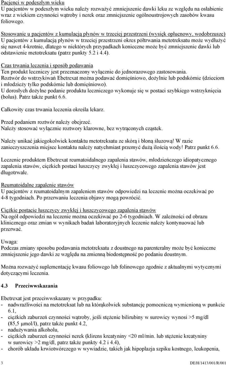Stosowanie u pacjentów z kumulacją płynów w trzeciej przestrzeni (wysięk opłucnowy, wodobrzusze) U pacjentów z kumulacją płynów w trzeciej przestrzeni okres półtrwania metotreksatu może wydłużyć się