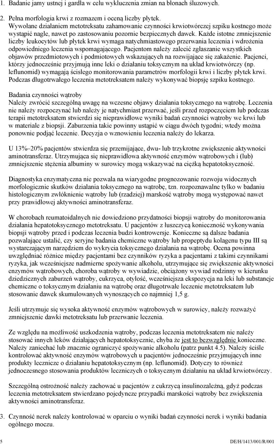 Każde istotne zmniejszenie liczby leukocytów lub płytek krwi wymaga natychmiastowego przerwania leczenia i wdrożenia odpowiedniego leczenia wspomagającego.