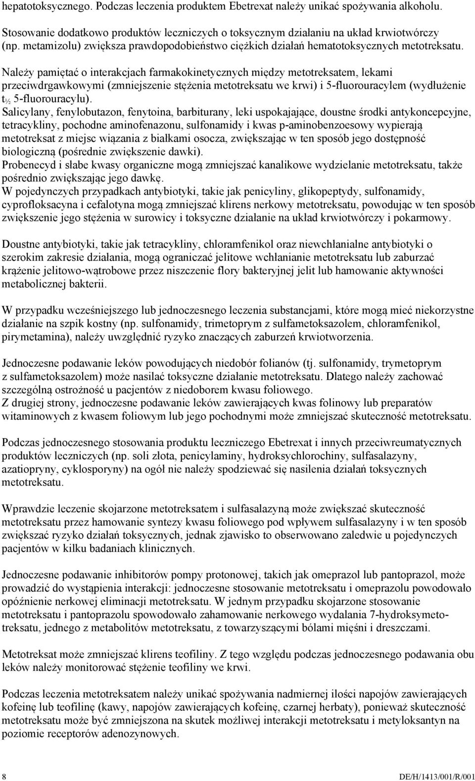 Należy pamiętać o interakcjach farmakokinetycznych między metotreksatem, lekami przeciwdrgawkowymi (zmniejszenie stężenia metotreksatu we krwi) i 5-fluorouracylem (wydłużenie t ½ 5-fluorouracylu).