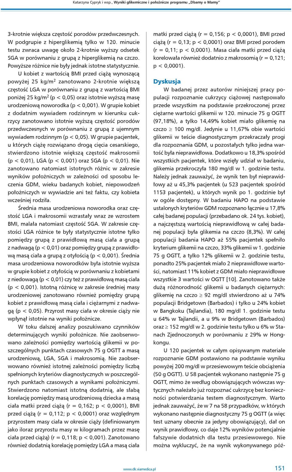 U kobiet z wartością BMI przed ciążą wynoszącą powyżej 25 kg/m 2 zanotowano 2-krotnie większą częstość LGA w porównaniu z grupą z wartością BMI poniżej 25 kg/m 2 (p < 0,05) oraz istotnie wyższą masę