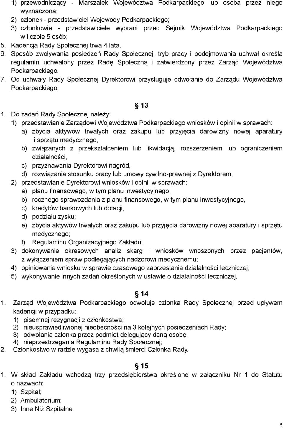 Sposób zwoływania posiedzeń Rady Społecznej, tryb pracy i podejmowania uchwał określa regulamin uchwalony przez Radę Społeczną i zatwierdzony przez Zarząd Województwa Podkarpackiego. 7.