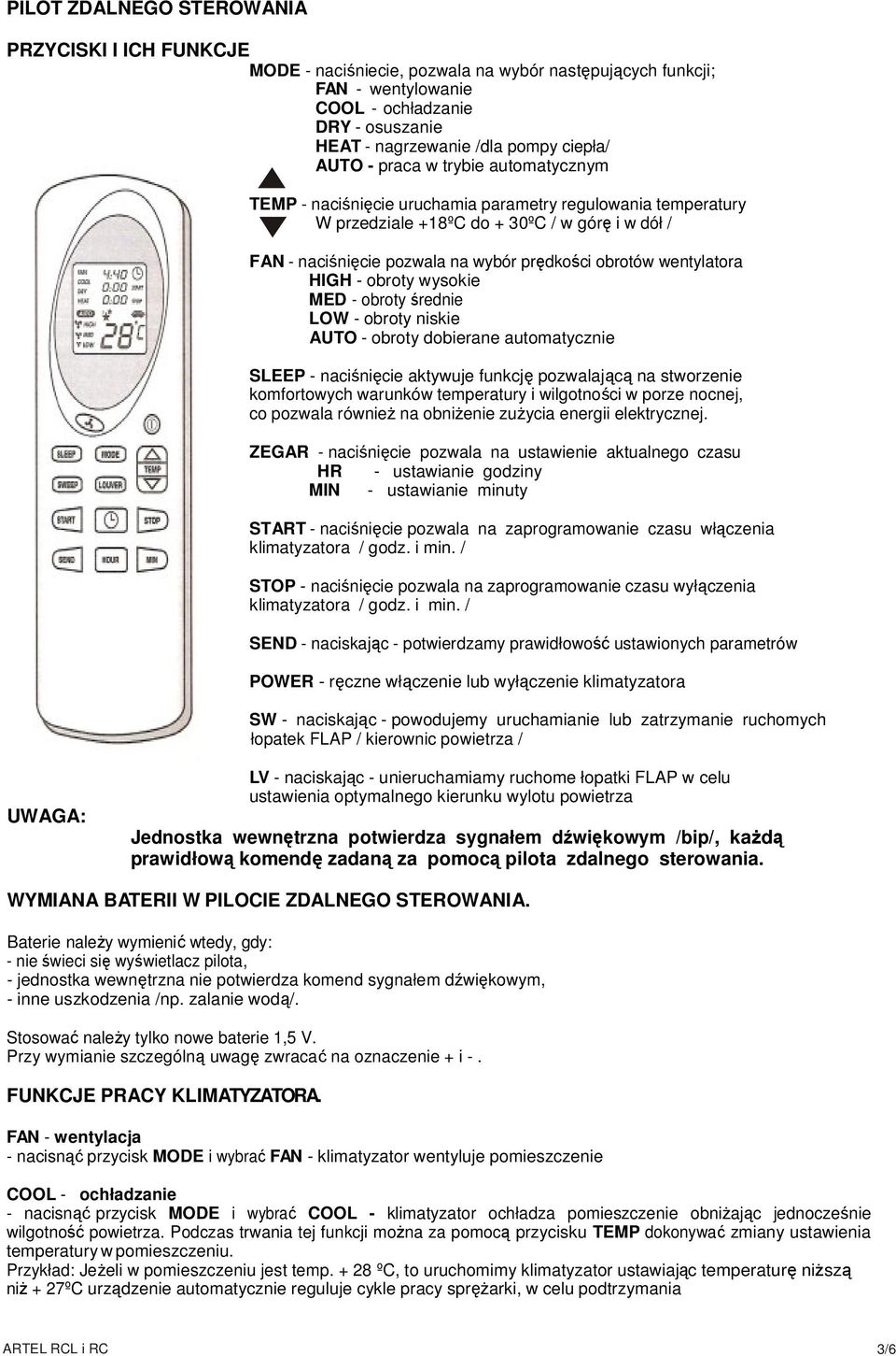 obrotów wentylatora HIGH - obroty wysokie MED - obroty średnie LOW - obroty niskie AUTO - obroty dobierane automatycznie SLEEP - naciśnięcie aktywuje funkcję pozwalającą na stworzenie komfortowych