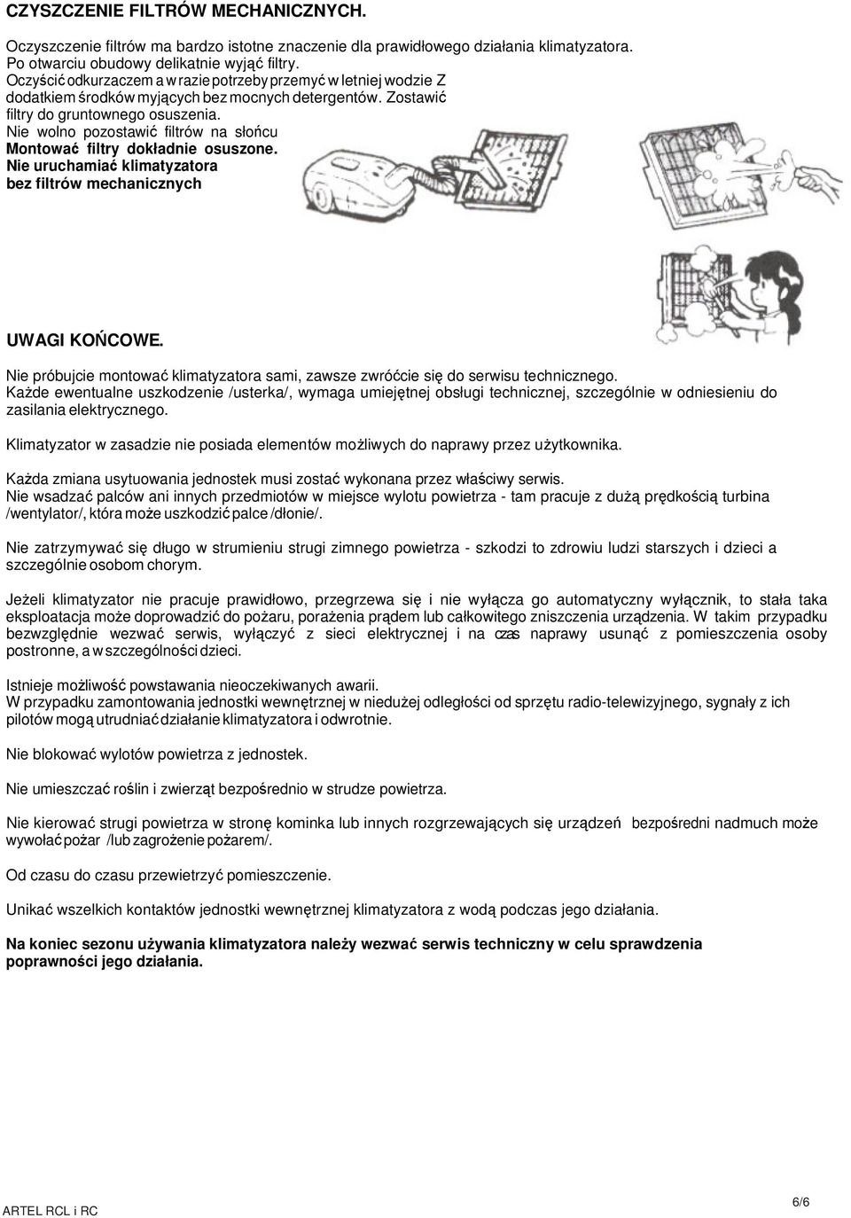 Nie wolno pozostawić filtrów na słońcu Montować filtry dokładnie osuszone. Nie uruchamiać klimatyzatora bez filtrów mechanicznych UWAGI KOŃCOWE.