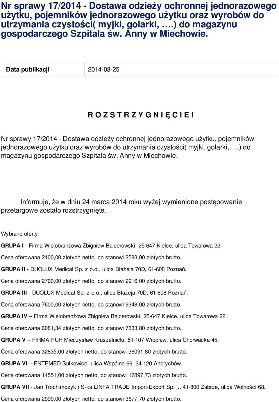 Wybrano : GRUPA I - Firma Wielobranżowa Zbigniew Cena oferowana 2,00 złotych netto, co stanowi 2583,00 złotych GRUPA II - DUOLUX Medical Sp. z o.o., ulica Błażeja 70D, 61-608 Poznań.