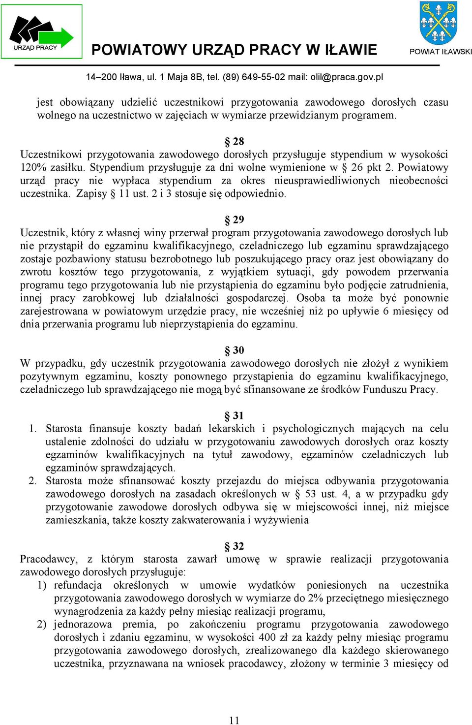 Powiatowy urząd pracy nie wypłaca stypendium za okres nieusprawiedliwionych nieobecności uczestnika. Zapisy 11 ust. 2 i 3 stosuje się odpowiednio.