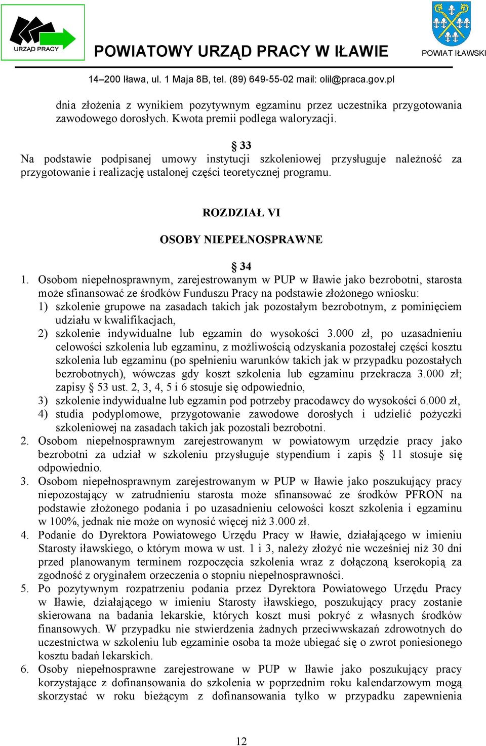 Osobom niepełnosprawnym, zarejestrowanym w PUP w Iławie jako bezrobotni, starosta może sfinansować ze środków Funduszu Pracy na podstawie złożonego wniosku: 1) szkolenie grupowe na zasadach takich