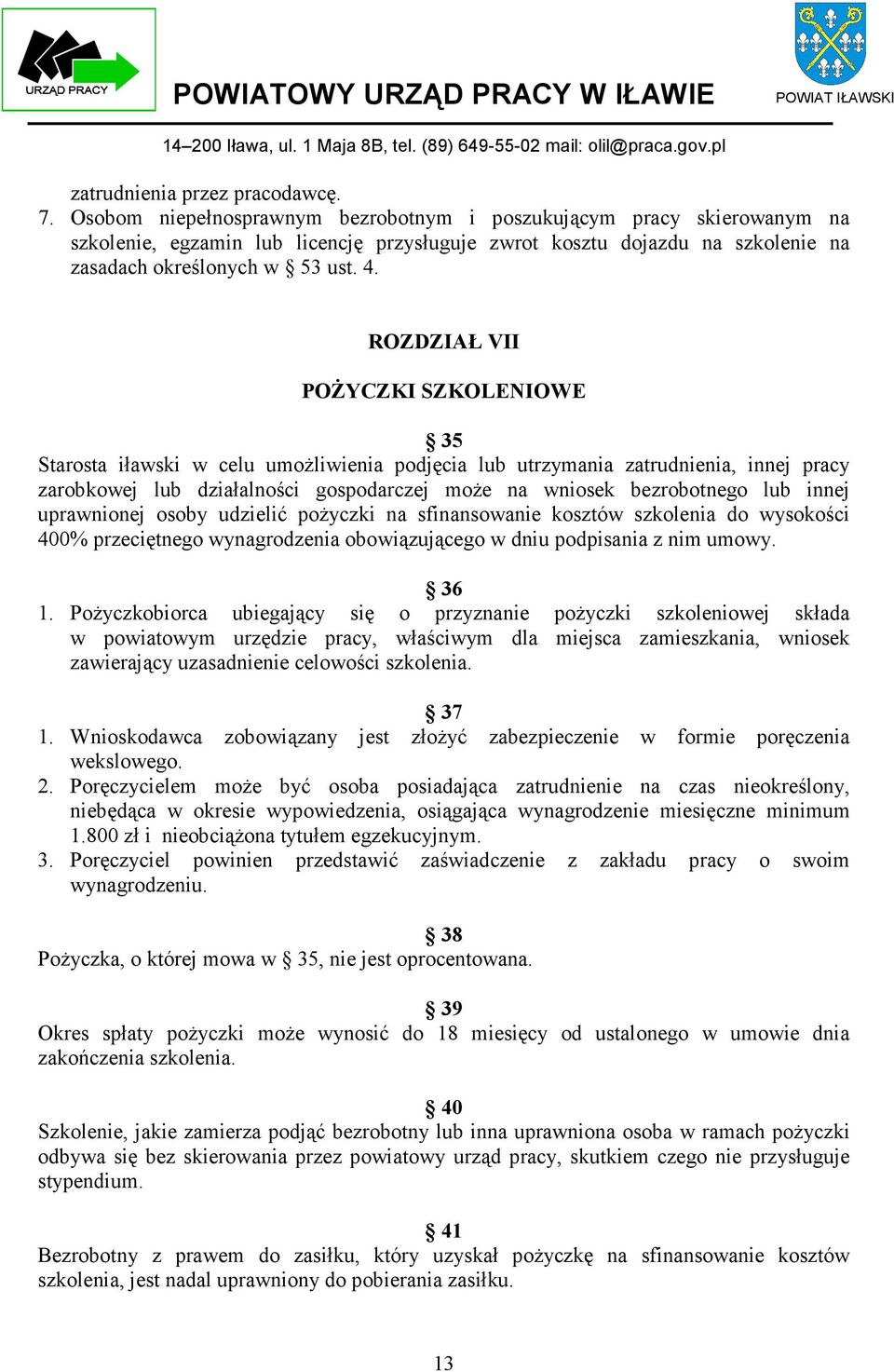 ROZDZIAŁ VII POŻYCZKI SZKOLENIOWE 35 Starosta iławski w celu umożliwienia podjęcia lub utrzymania zatrudnienia, innej pracy zarobkowej lub działalności gospodarczej może na wniosek bezrobotnego lub