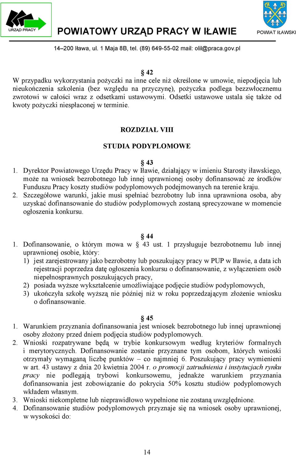 Dyrektor Powiatowego Urzędu Pracy w Iławie, działający w imieniu Starosty iławskiego, może na wniosek bezrobotnego lub innej uprawnionej osoby dofinansować ze środków Funduszu Pracy koszty studiów