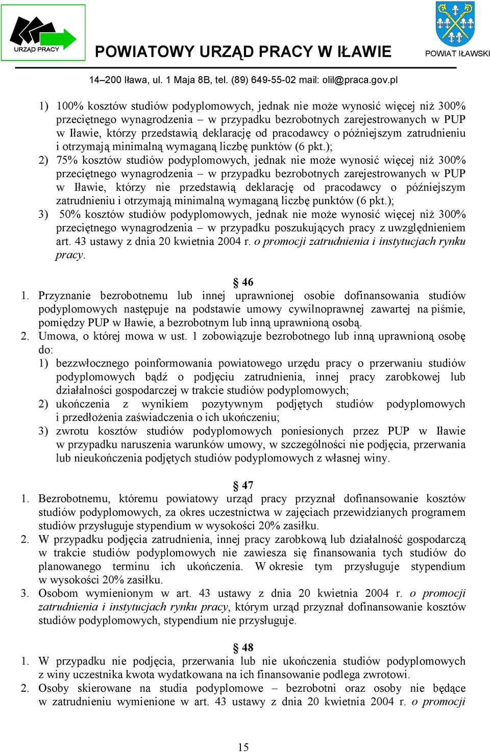 ); 2) 75% kosztów studiów podyplomowych, jednak nie może wynosić więcej niż 300% przeciętnego wynagrodzenia w przypadku bezrobotnych zarejestrowanych w PUP w Iławie, którzy nie przedstawią deklarację