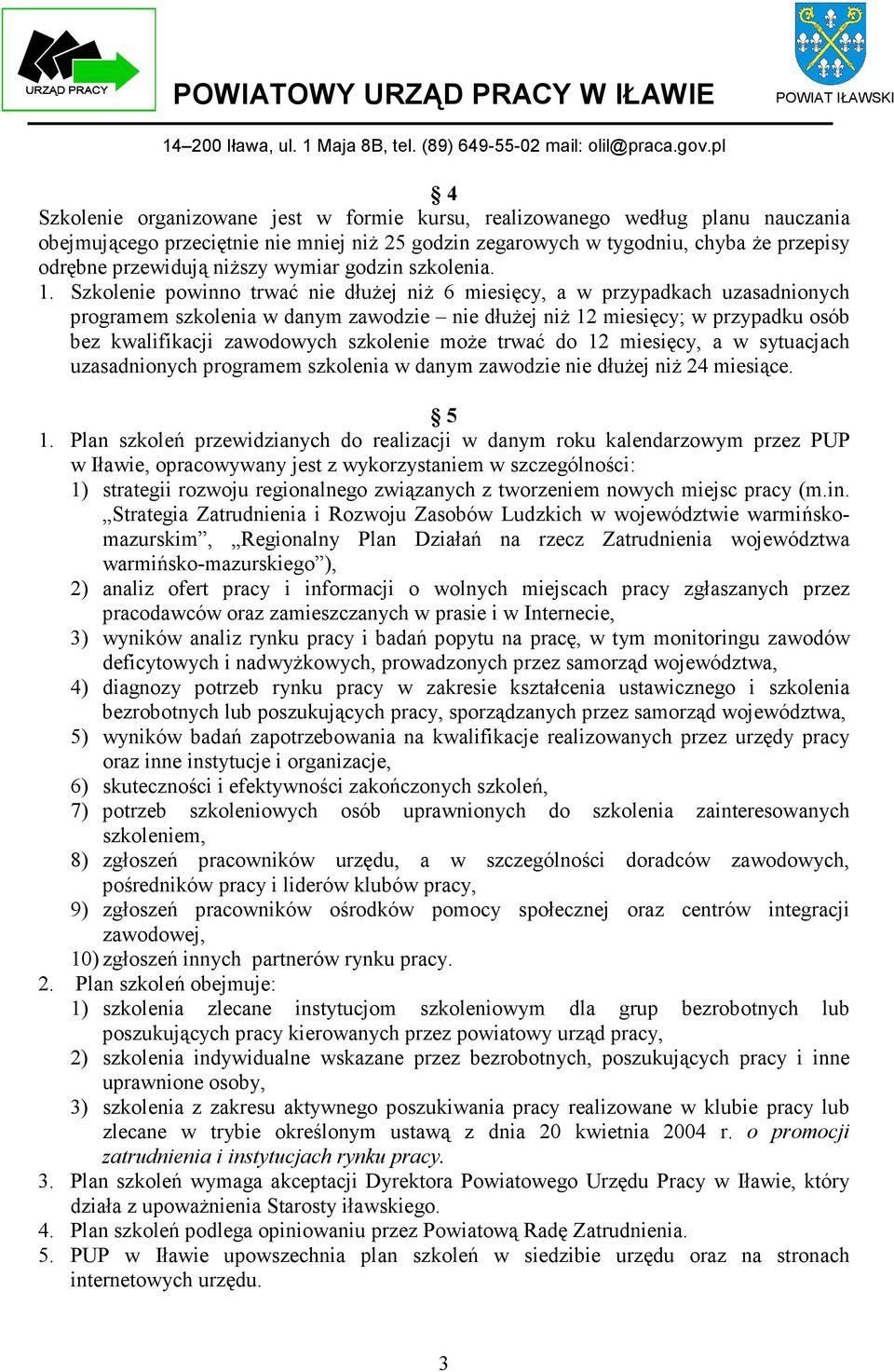 Szkolenie powinno trwać nie dłużej niż 6 miesięcy, a w przypadkach uzasadnionych programem szkolenia w danym zawodzie nie dłużej niż 12 miesięcy; w przypadku osób bez kwalifikacji zawodowych