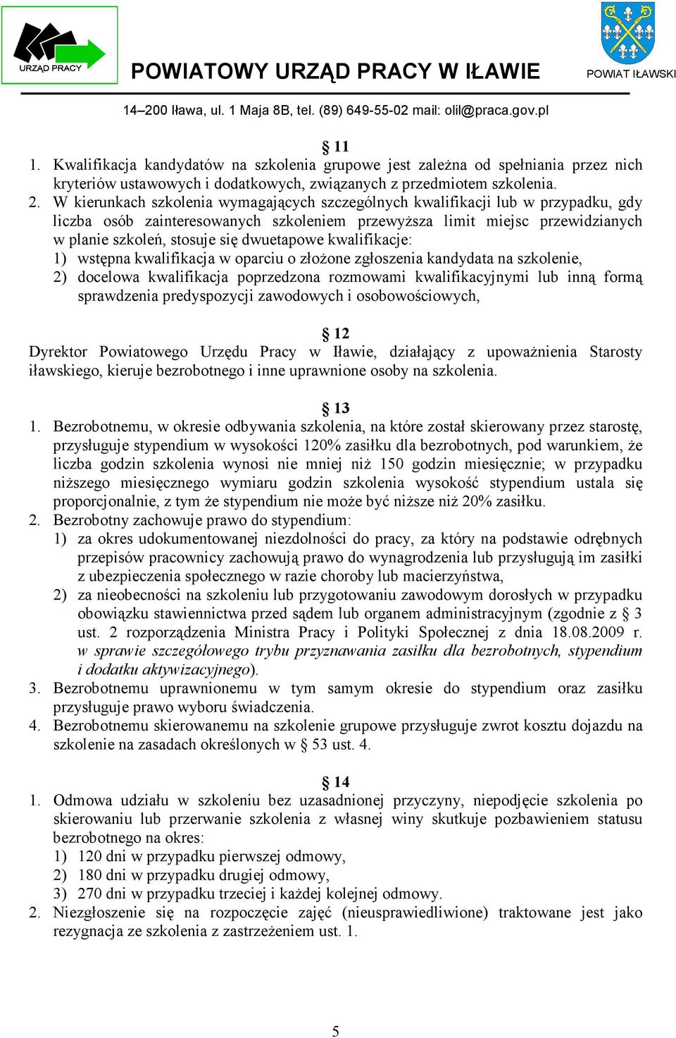 dwuetapowe kwalifikacje: 1) wstępna kwalifikacja w oparciu o złożone zgłoszenia kandydata na szkolenie, 2) docelowa kwalifikacja poprzedzona rozmowami kwalifikacyjnymi lub inną formą sprawdzenia