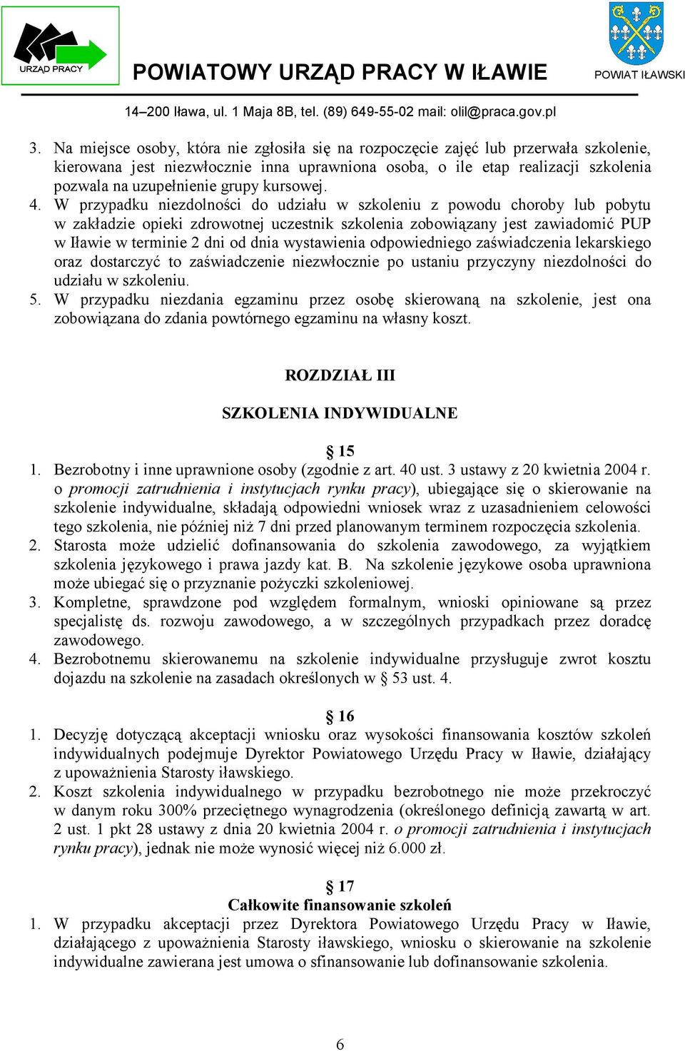 W przypadku niezdolności do udziału w szkoleniu z powodu choroby lub pobytu w zakładzie opieki zdrowotnej uczestnik szkolenia zobowiązany jest zawiadomić PUP w Iławie w terminie 2 dni od dnia